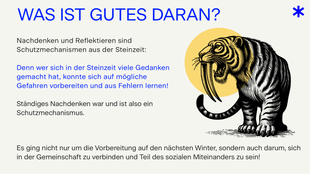 Nachdenken und Reflektieren sind Schutzmechanismen aus der Steinzeit.